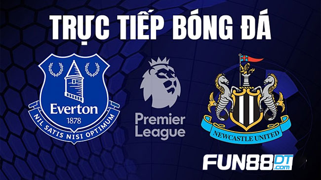 nhan-dinh-tran-everton-vs-newcastle